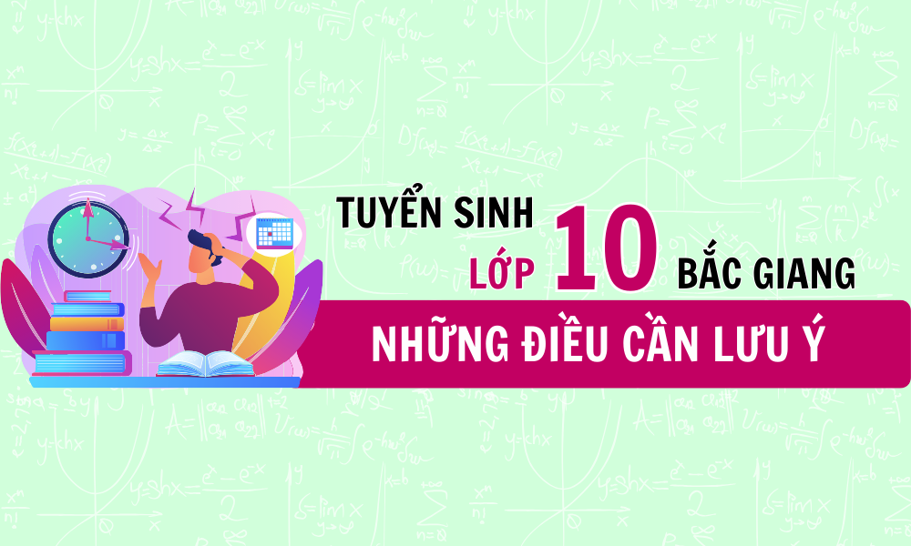 Kỳ thi tuyển sinh lớp 10 THPT tại Bắc Giang: Những điều cần lưu ý